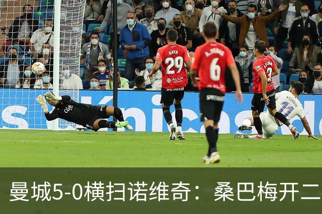 曼城5-0横扫诺维奇:桑巴梅开二度,马雷斯卡豪赌青春