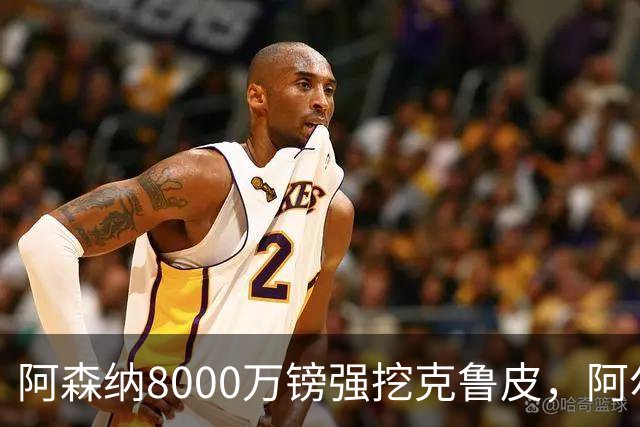 阿森纳8000万镑强挖克鲁皮，阿尔特塔冬窗补强锋线